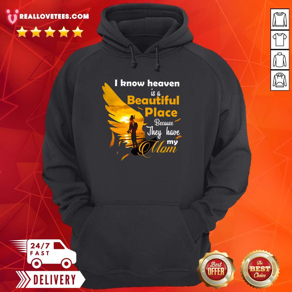 Hot I Know Heaven Is A Beautiful Place Because They Have My Mom Shirt