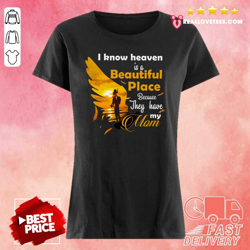 Hot I Know Heaven Is A Beautiful Place Because They Have My Mom Shirt