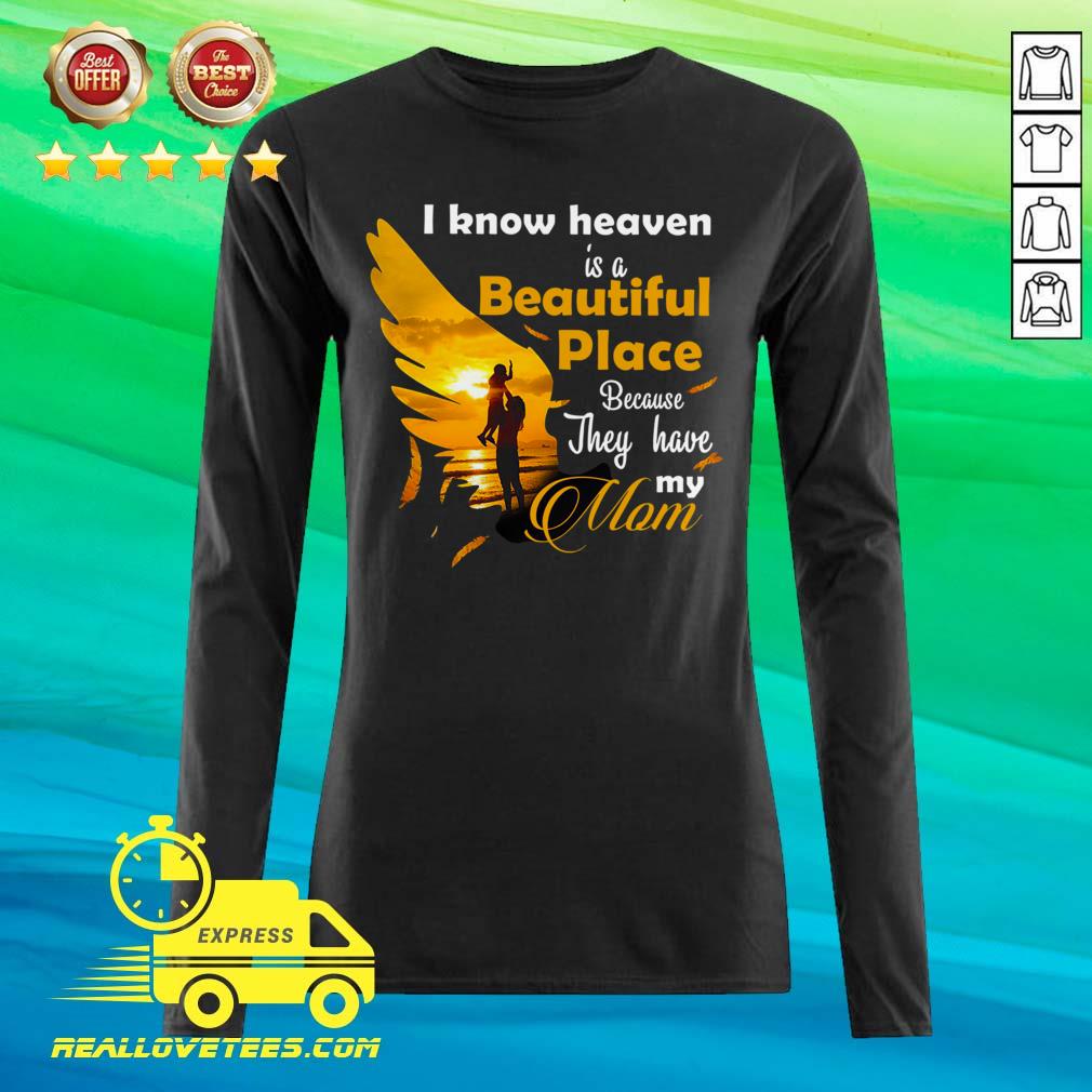 Hot I Know Heaven Is A Beautiful Place Because They Have My Mom Shirt