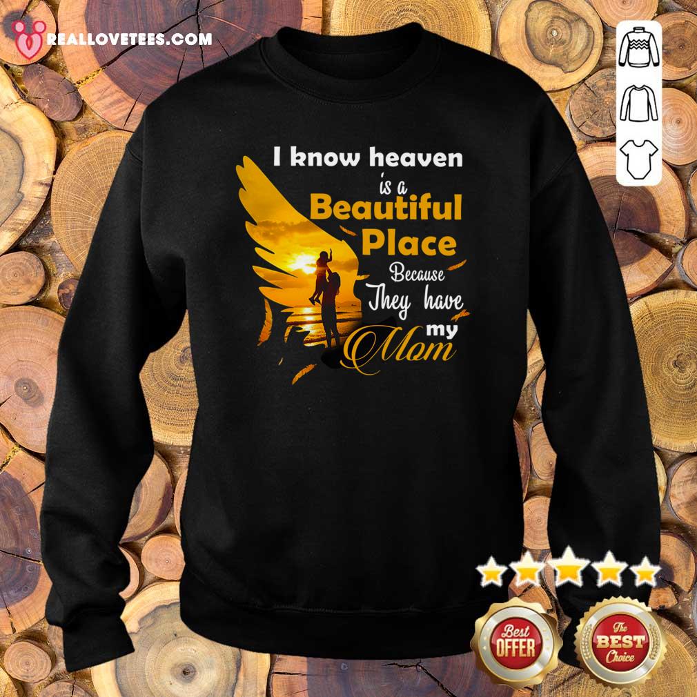 Hot I Know Heaven Is A Beautiful Place Because They Have My Mom Shirt