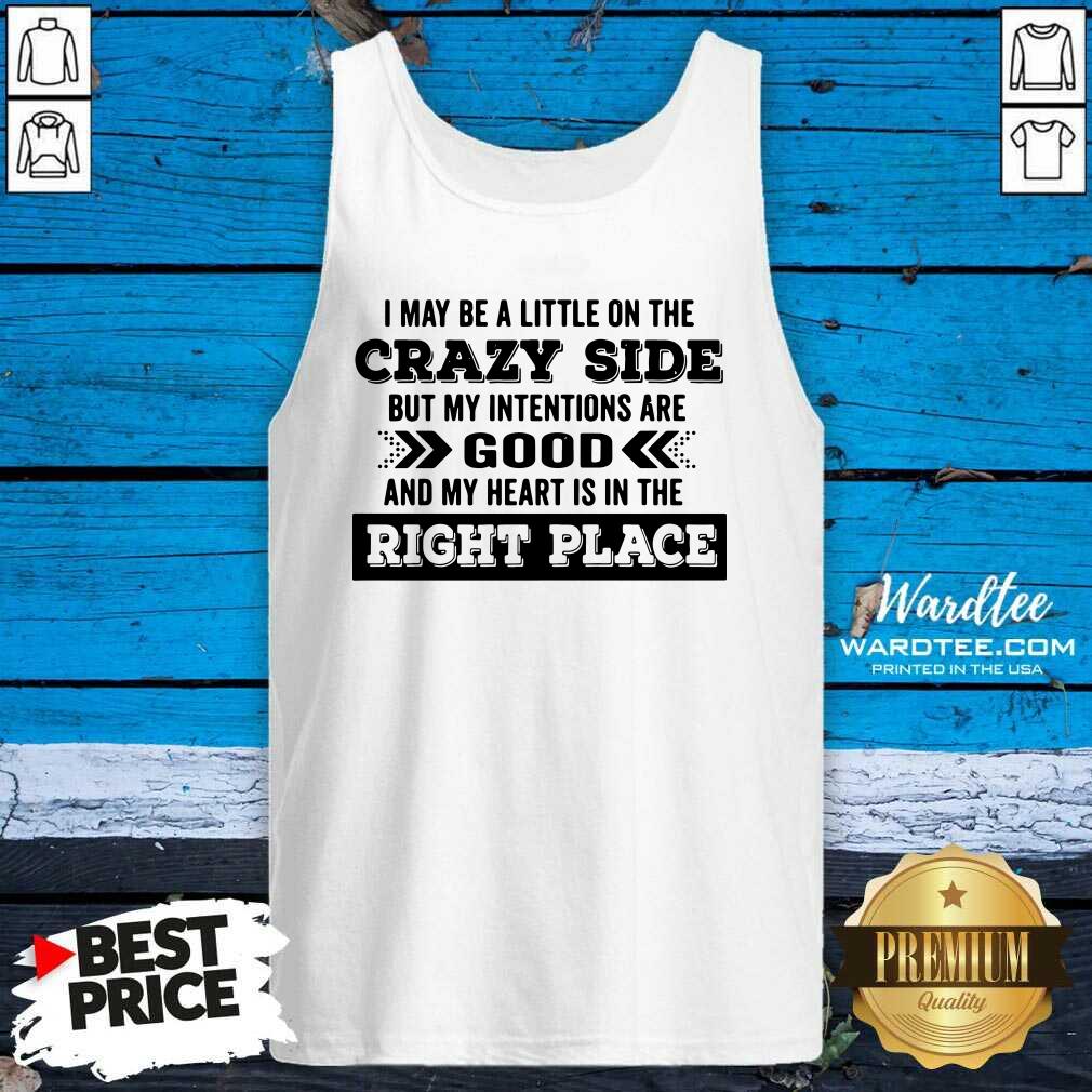 hot-i-may-be-a-little-on-the-crazy-side-but-my-intentions-are-good-and-my-heart-is-in-the-rightank-top.jpg
