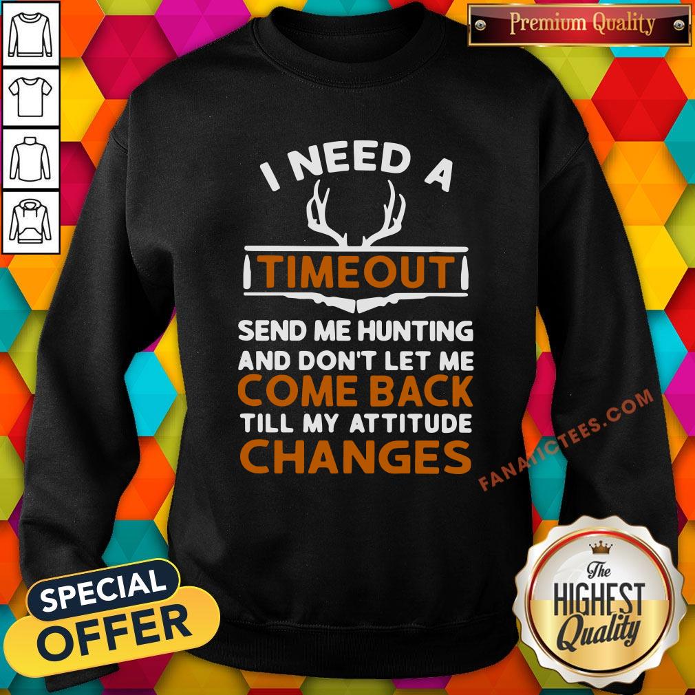 hot-i-need-a-timeout-send-me-hunting-and-dont-let-me-come-back-till-my-attitude-changes-sweatshirt.jpg
