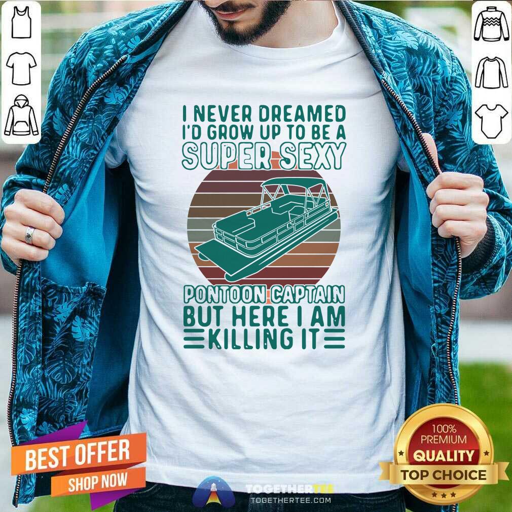hot-i-never-dreamed-id-grow-up-to-be-a-super-sexy-shirt.jpg