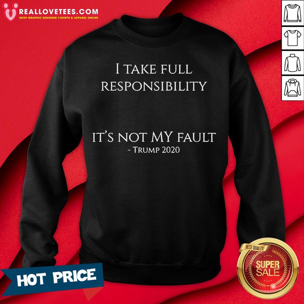 Hot I Take Full Responsibility It’s Not My Fault Trump 2020 Shirt