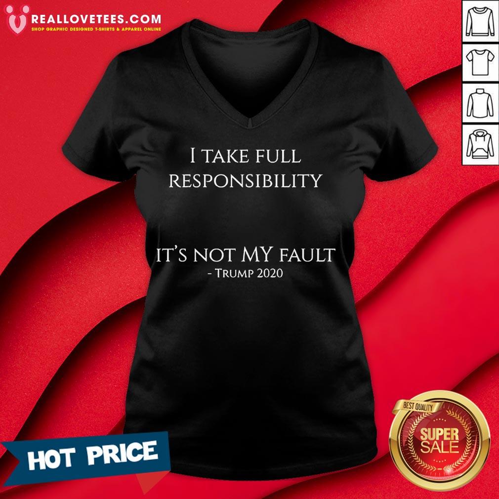 Hot I Take Full Responsibility It’s Not My Fault Trump 2020 Shirt