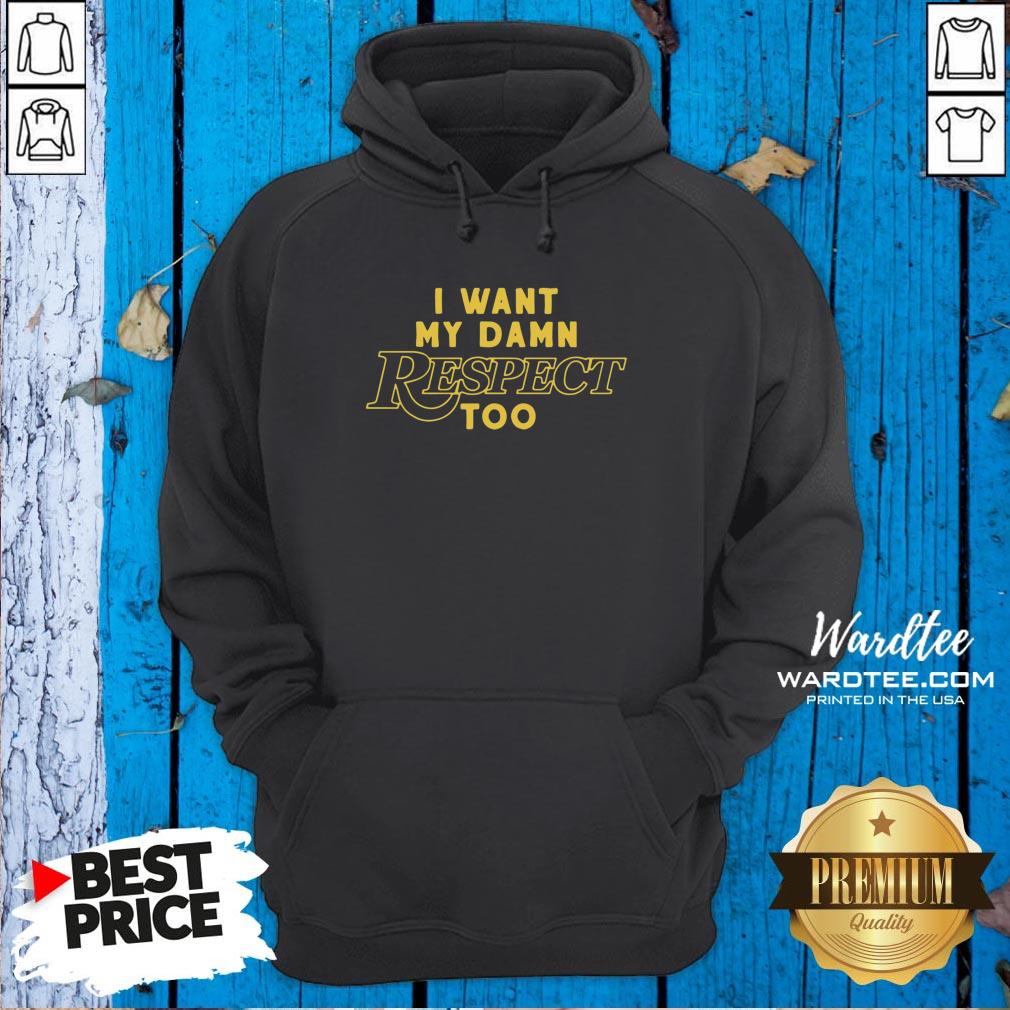 Hot I Want My Damn Respect Too 2020 Shirt