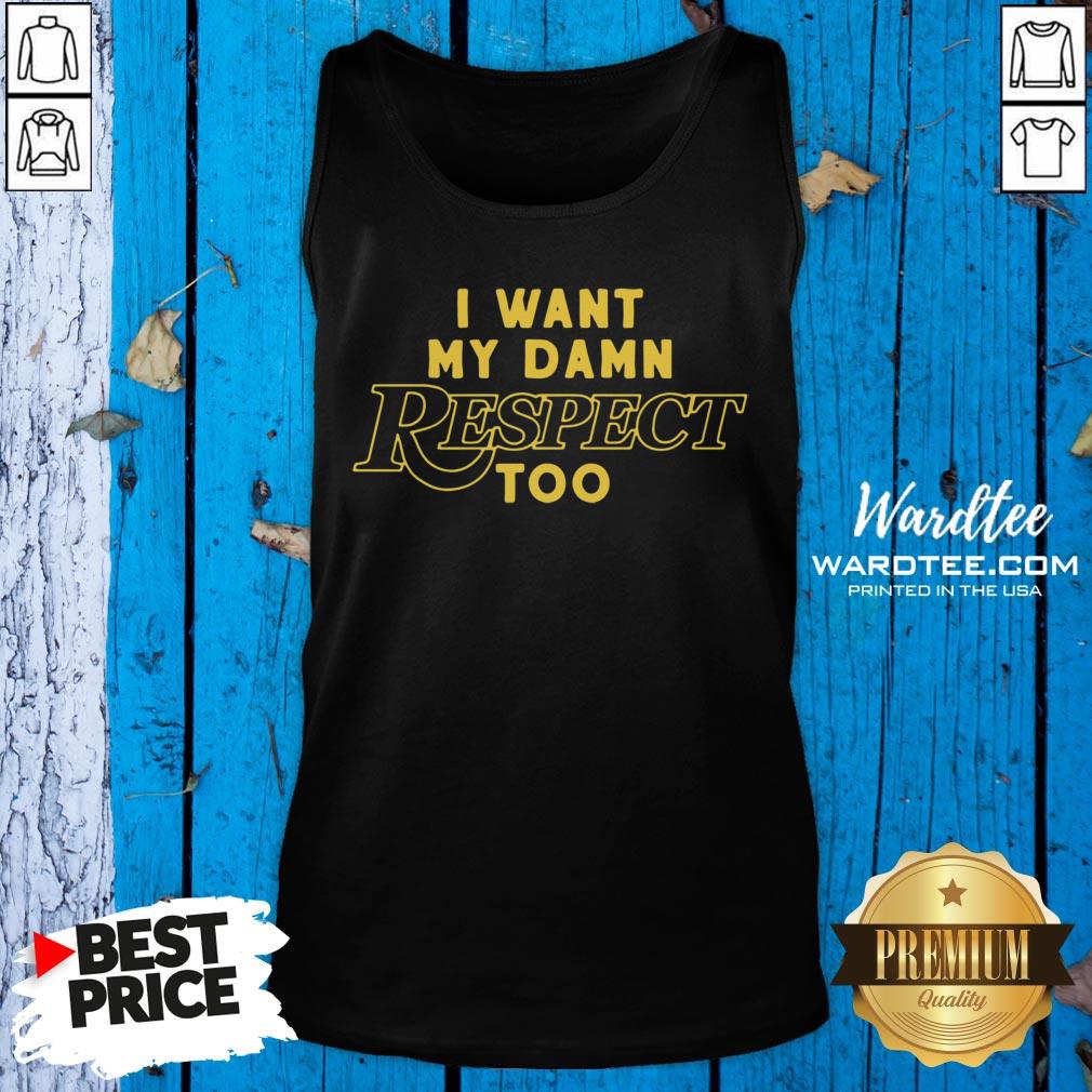 Hot I Want My Damn Respect Too 2020 Shirt
