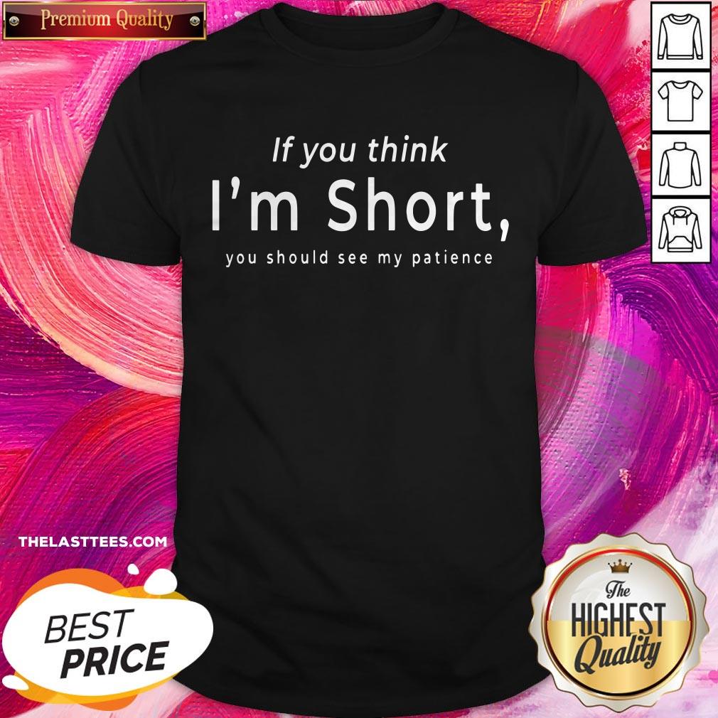 Hot If You Think I’m Short You Should See My Patience Shirt