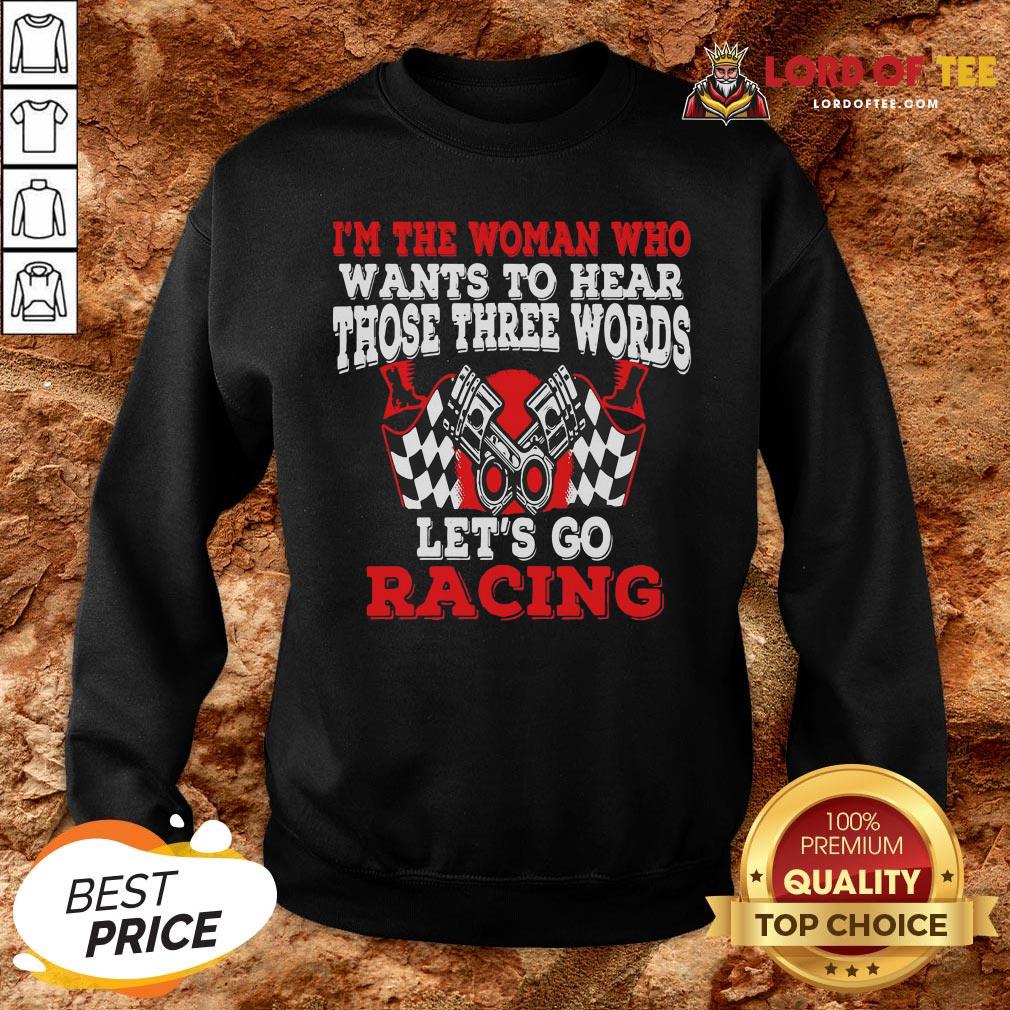 Hot I’m The Woman Who Wants To Hear Those Three Words Let’s Go Racing Shirt