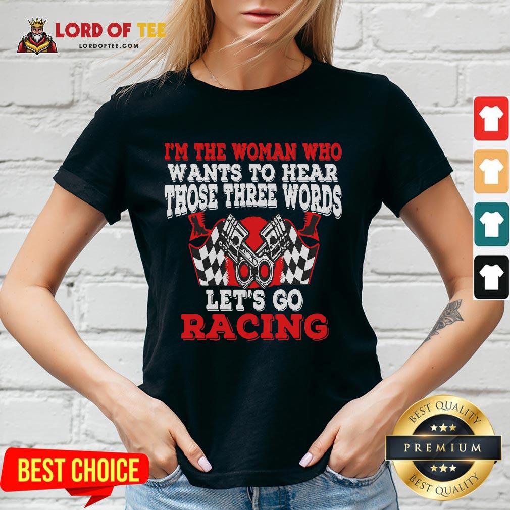 Hot I’m The Woman Who Wants To Hear Those Three Words Let’s Go Racing Shirt