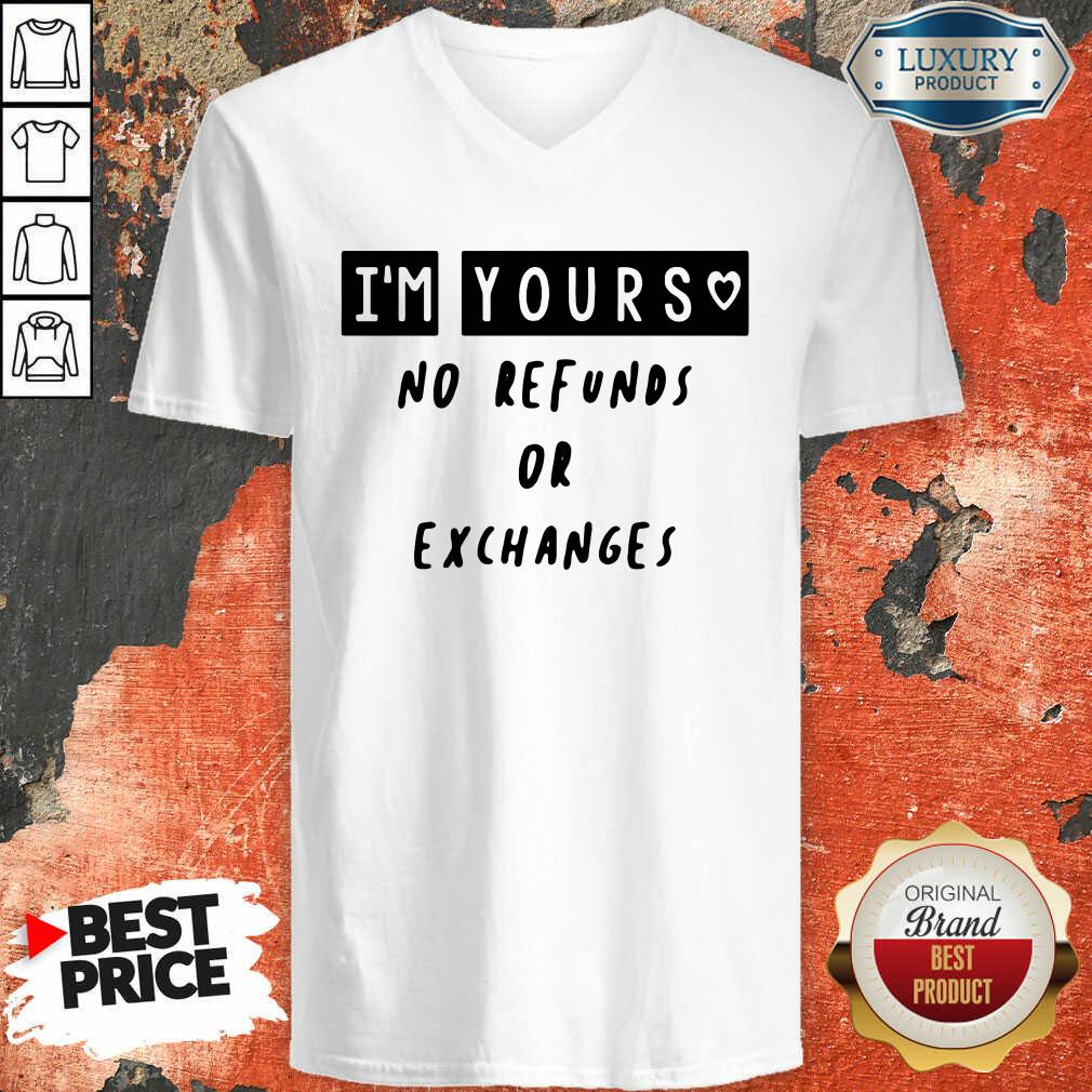 Hot Im Yours No Refunds Or Exchanges Shirt