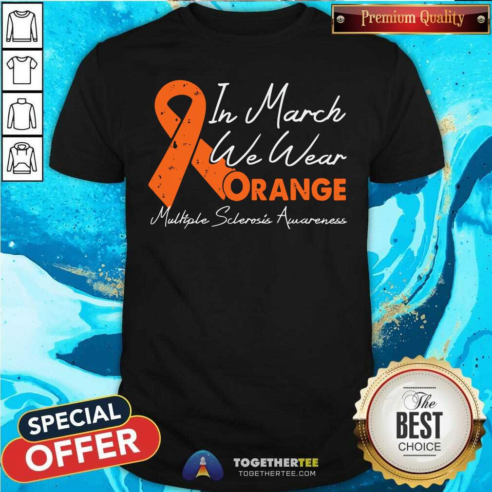 Hot In March We Wear Orange Ribbon Multiple Sclerosis Awareness Shirt