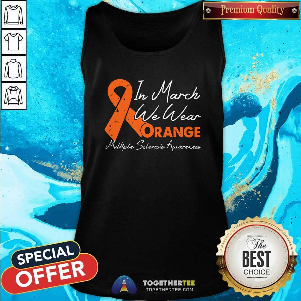 Hot In March We Wear Orange Ribbon Multiple Sclerosis Awareness Shirt