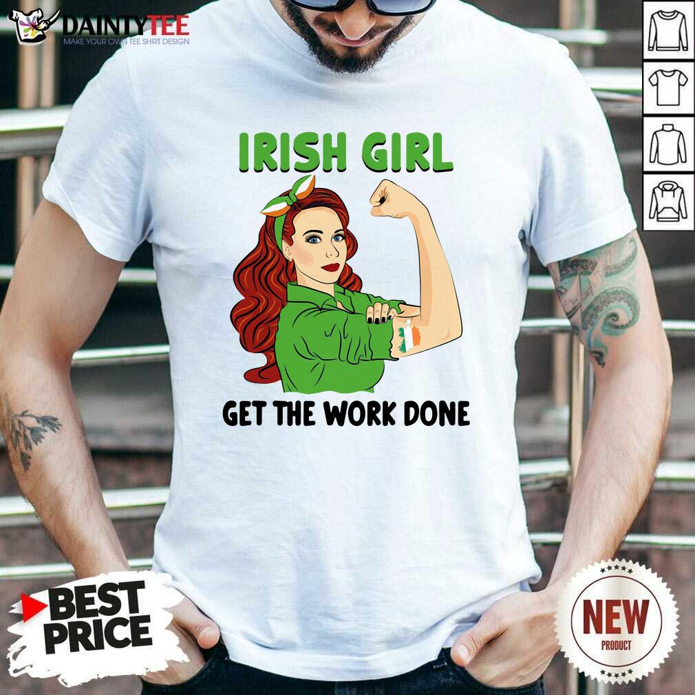 Hot Irish Girl Get The Work Done Shirt