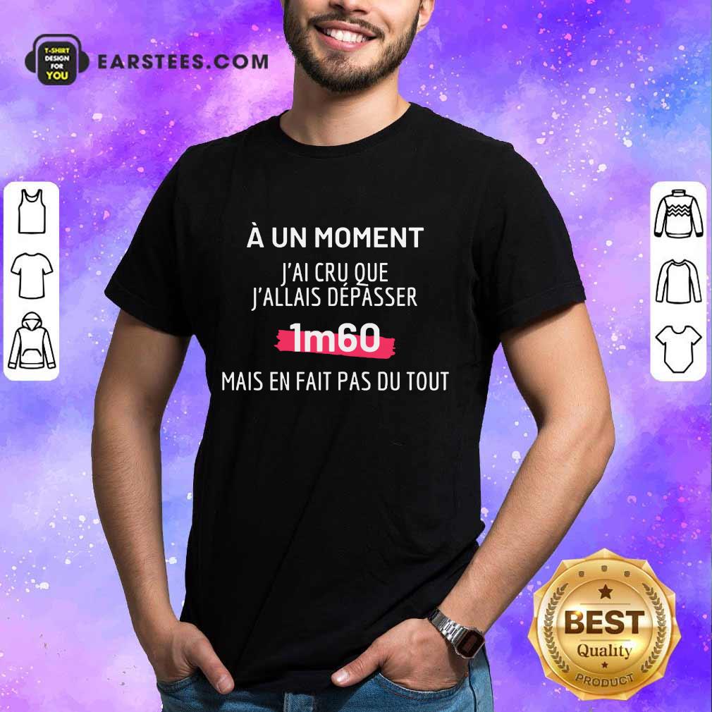 Hot J'Ai Cru Que J'Allais Dépasser 1m60 Shirt