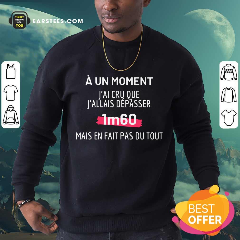 Hot J'Ai Cru Que J'Allais Dépasser 1m60 Shirt