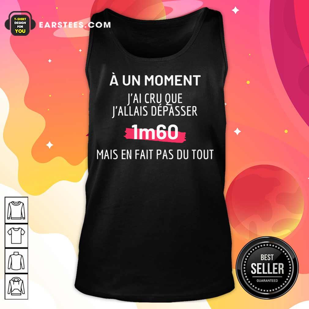 Hot J'Ai Cru Que J'Allais Dépasser 1m60 Shirt