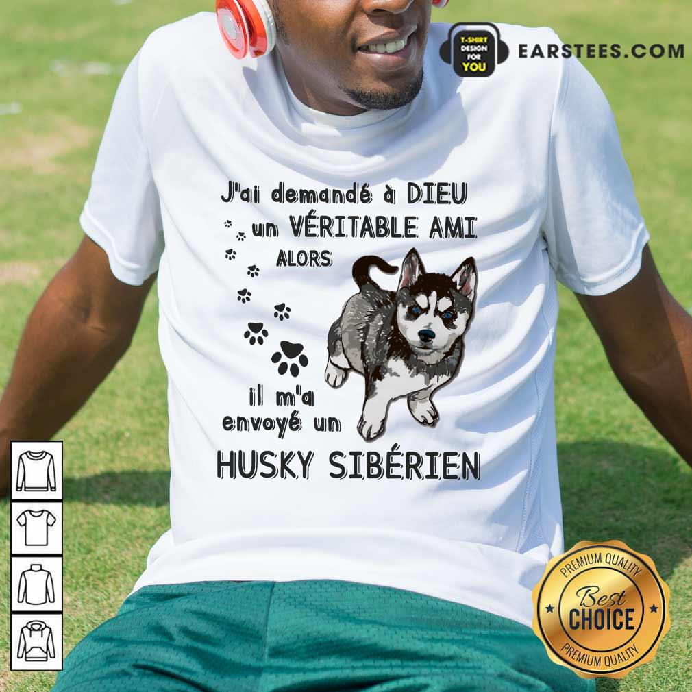 Hot J'ai Demandé À Dieu Un Véritable Ami Husky Sibérien Shirt