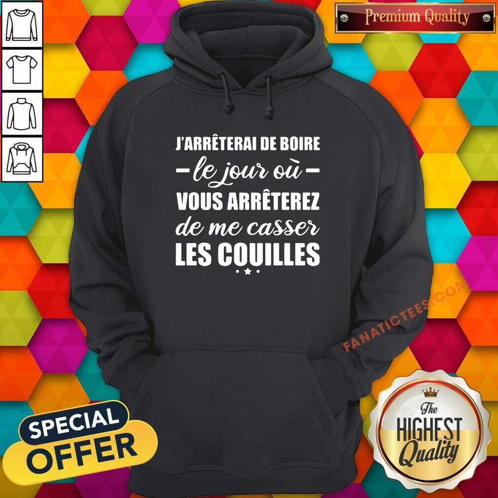 hot-jarreterai-de-boire-le-jour-ou-vous-arreterez-de-me-casser-les-couilles-hoodie.jpg