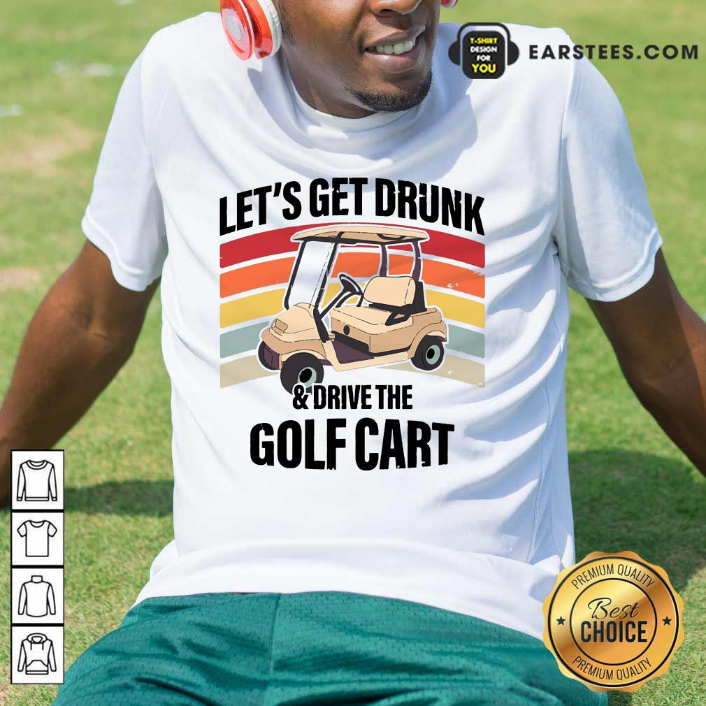 Hot Let’s Get Drunk And Drive Golf Cart Vintage Shirt