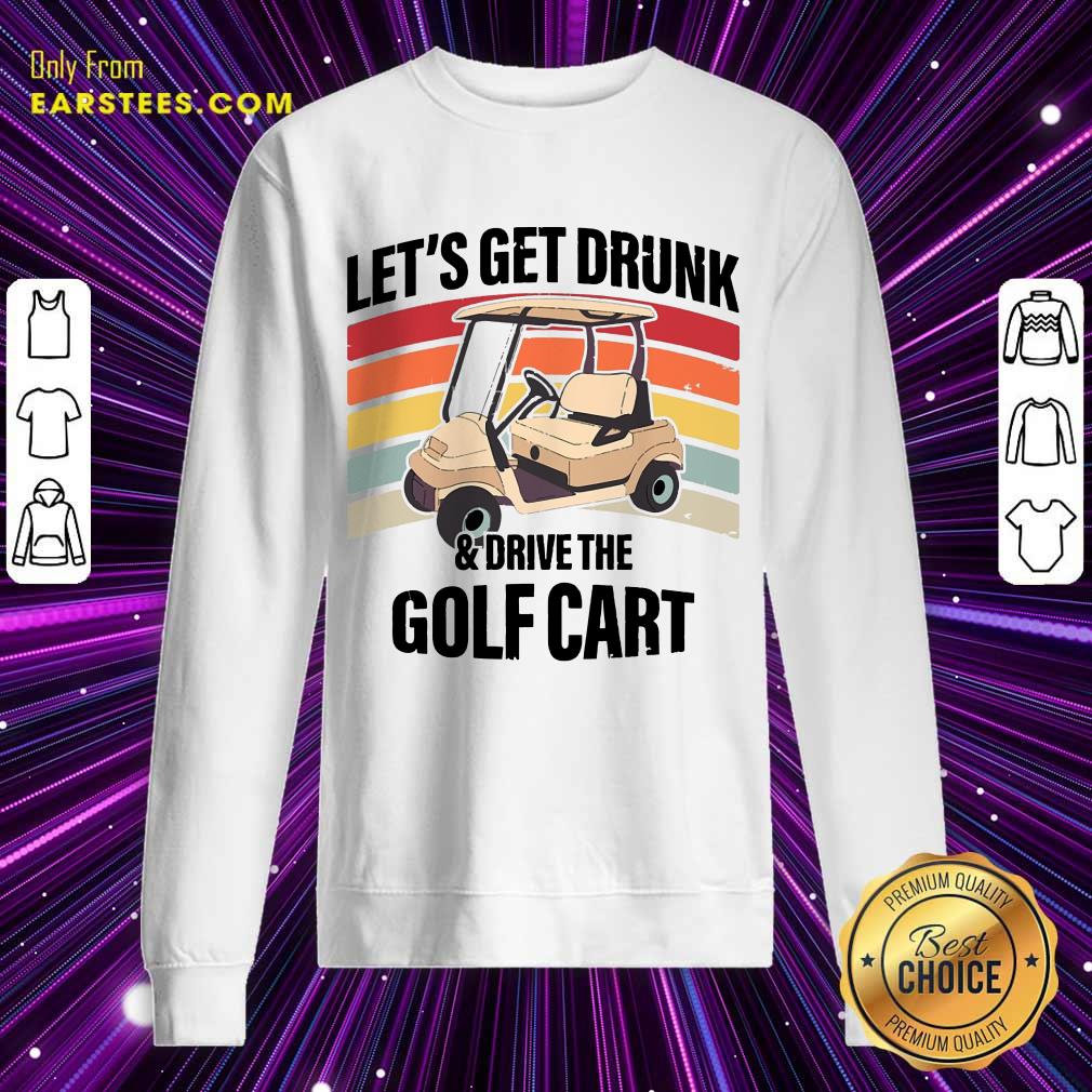 Hot Let’s Get Drunk And Drive Golf Cart Vintage Shirt
