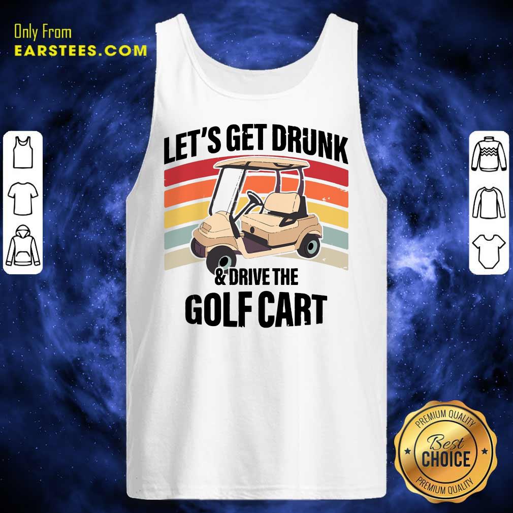 Hot Let’s Get Drunk And Drive Golf Cart Vintage Shirt