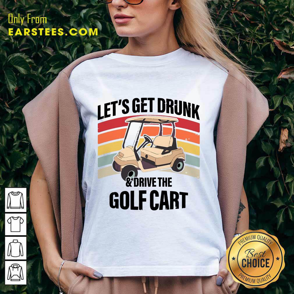 Hot Let’s Get Drunk And Drive Golf Cart Vintage Shirt