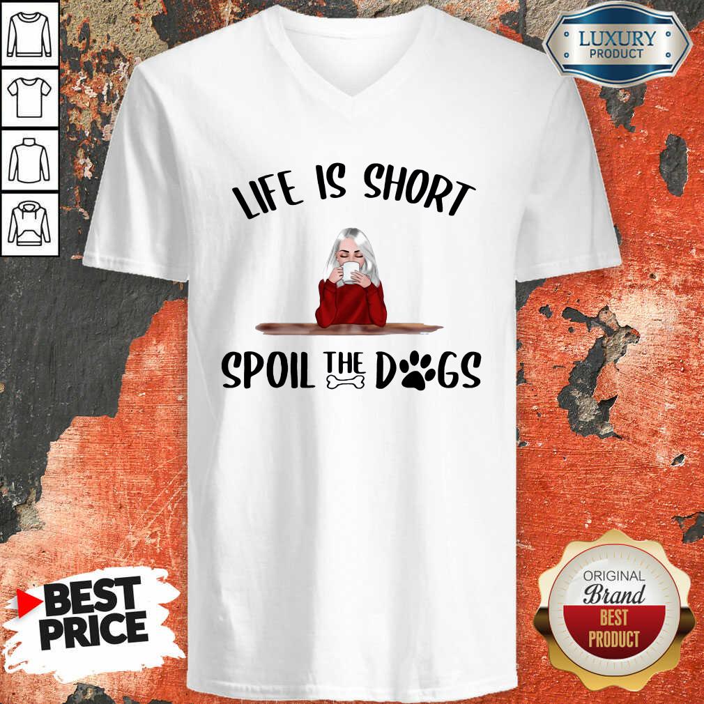 Hot Life Is Short Spoil The Dogs Shirt