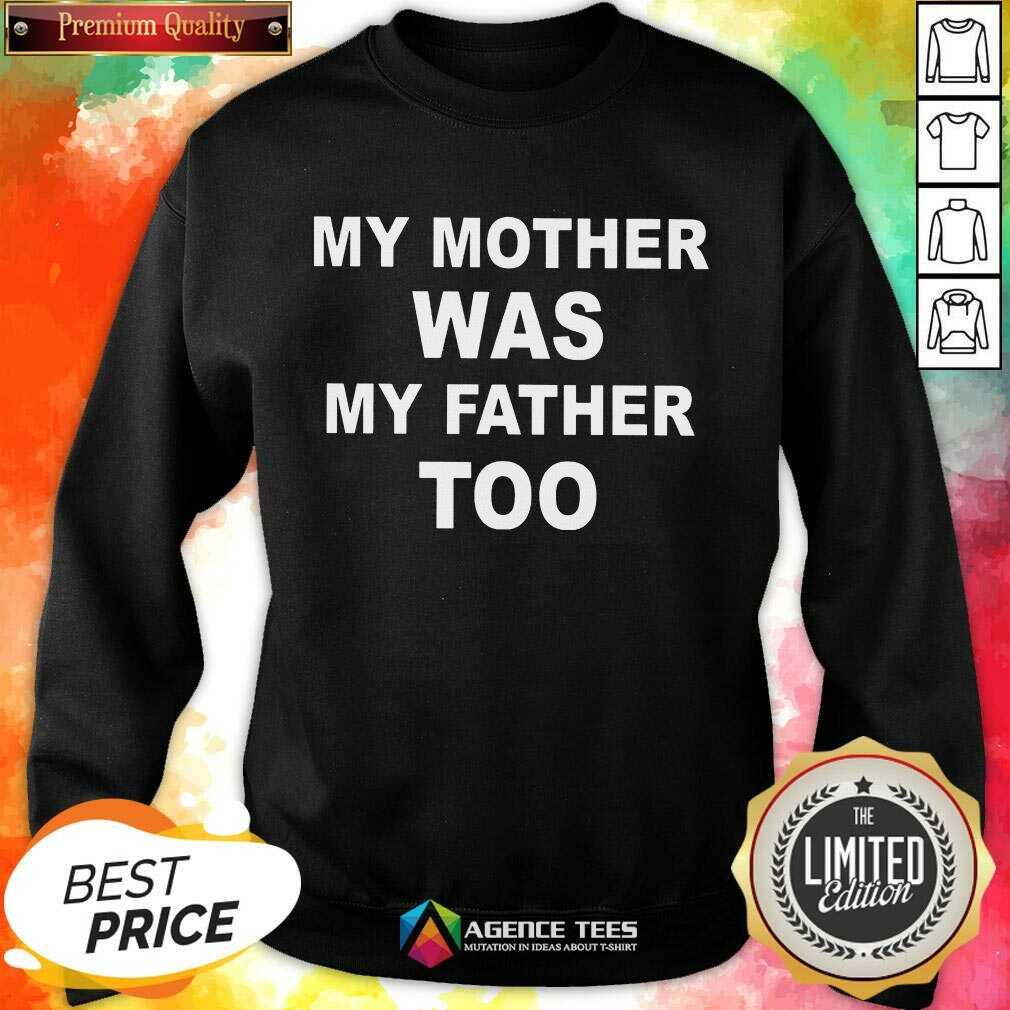 Hot My Mother Was My Father Too Shirt