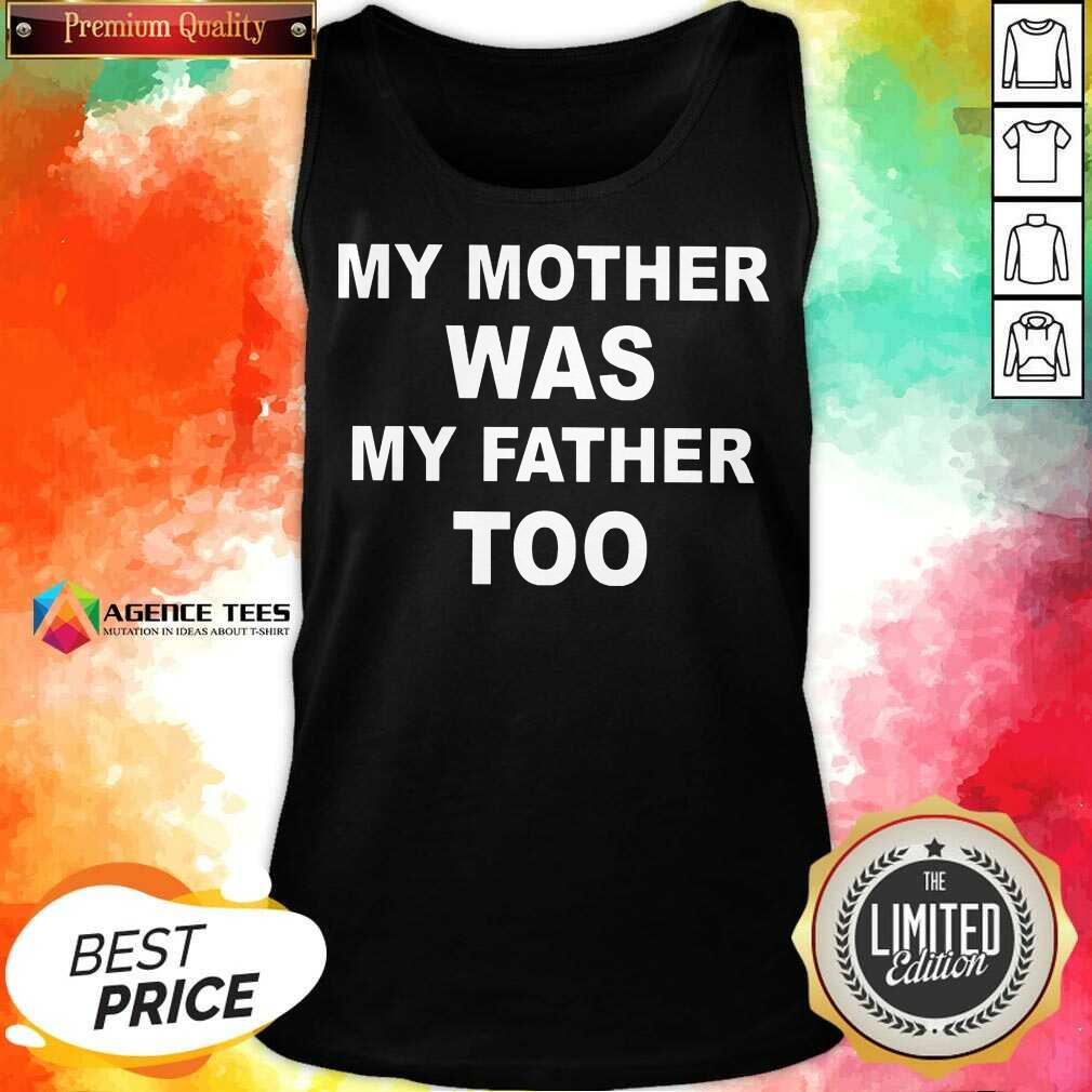 Hot My Mother Was My Father Too Shirt