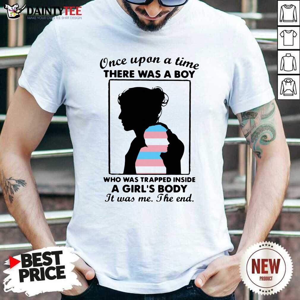hot-once-upon-a-time-there-was-a-boy-who-was-trapped-inside-a-girls-body-it-was-me-the-end-shirt.jpg