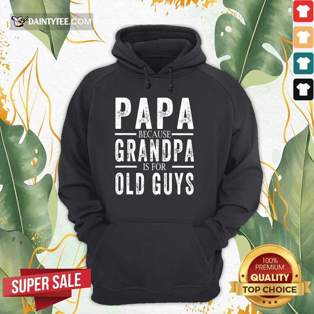 Hot Papa Because Grandpa Is For Old Guys Fathers Day Shirt