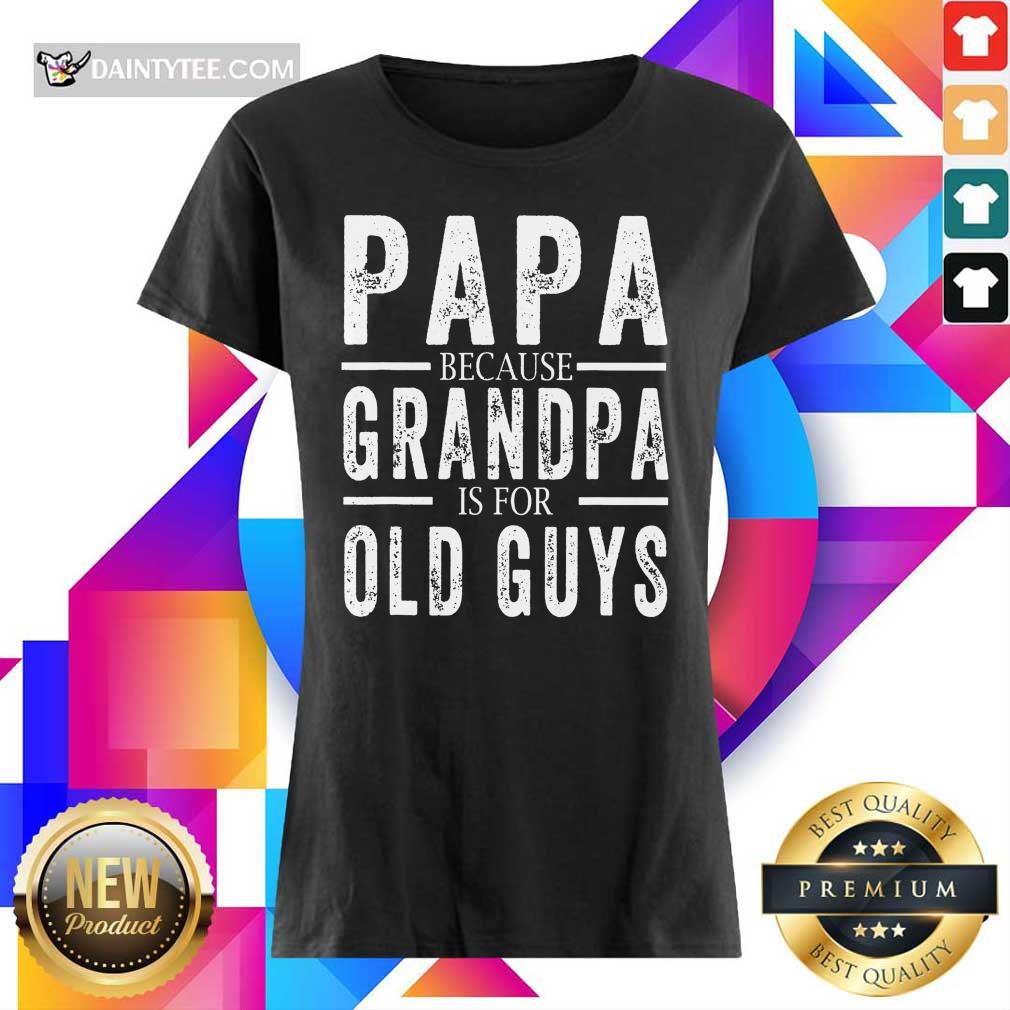 Hot Papa Because Grandpa Is For Old Guys Fathers Day Shirt
