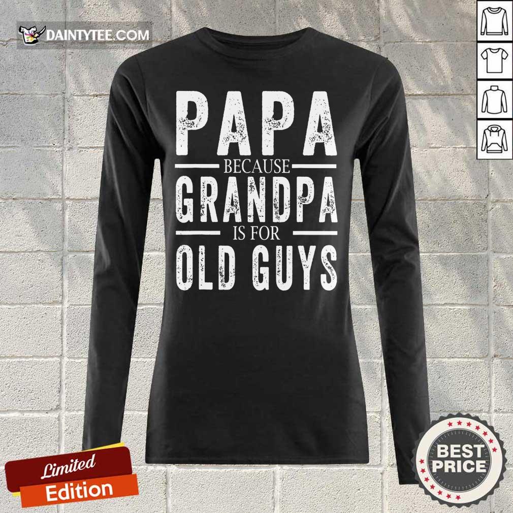 Hot Papa Because Grandpa Is For Old Guys Fathers Day Shirt