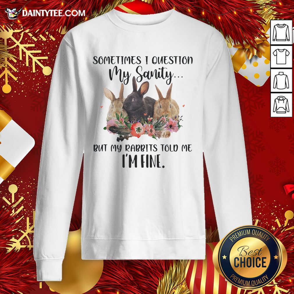 hot-rabbit-sometimes-i-question-my-sanity-but-my-rabbits-told-me-im-fine-sweatshirt.jpg