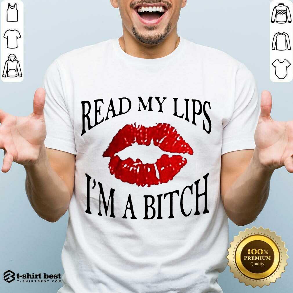 Hot Read My Lips I’m A Bitch Shirt