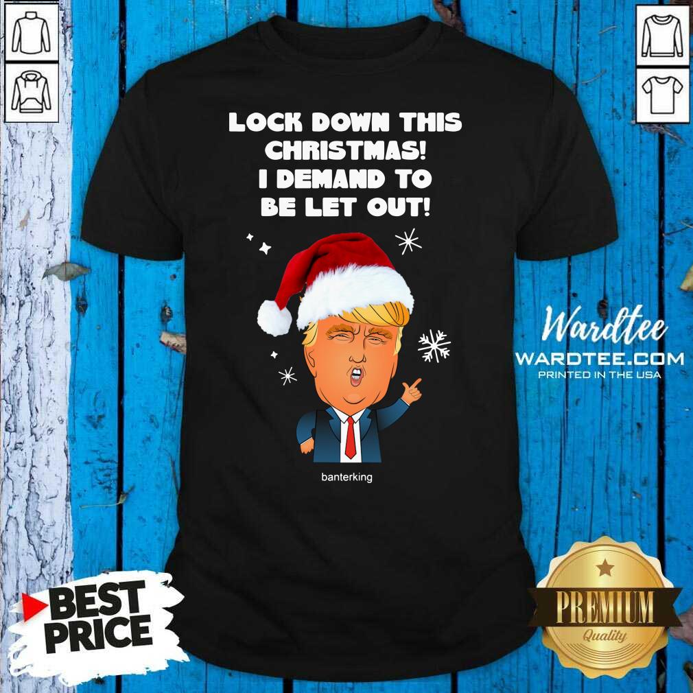 Hot Santa Donald Trump Lock Down This Christmas I Demand To Be Let Out Shirt