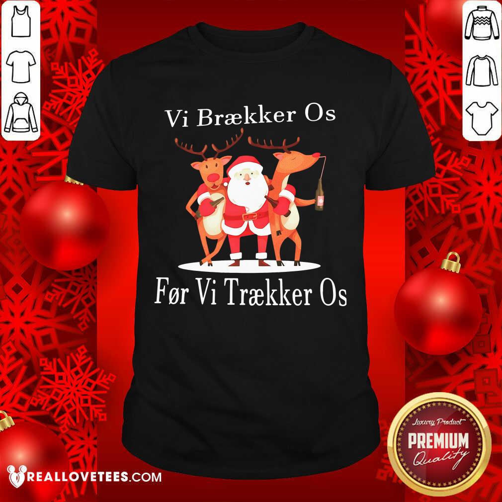 Hot Santa Reindeer Vi Braekker Os For Vi Traekker Os Shirt