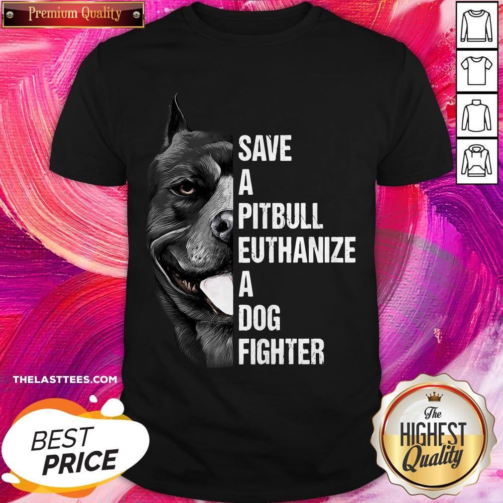 Hot Save A Pitbull Euthanize A Dog Fighter Shirt