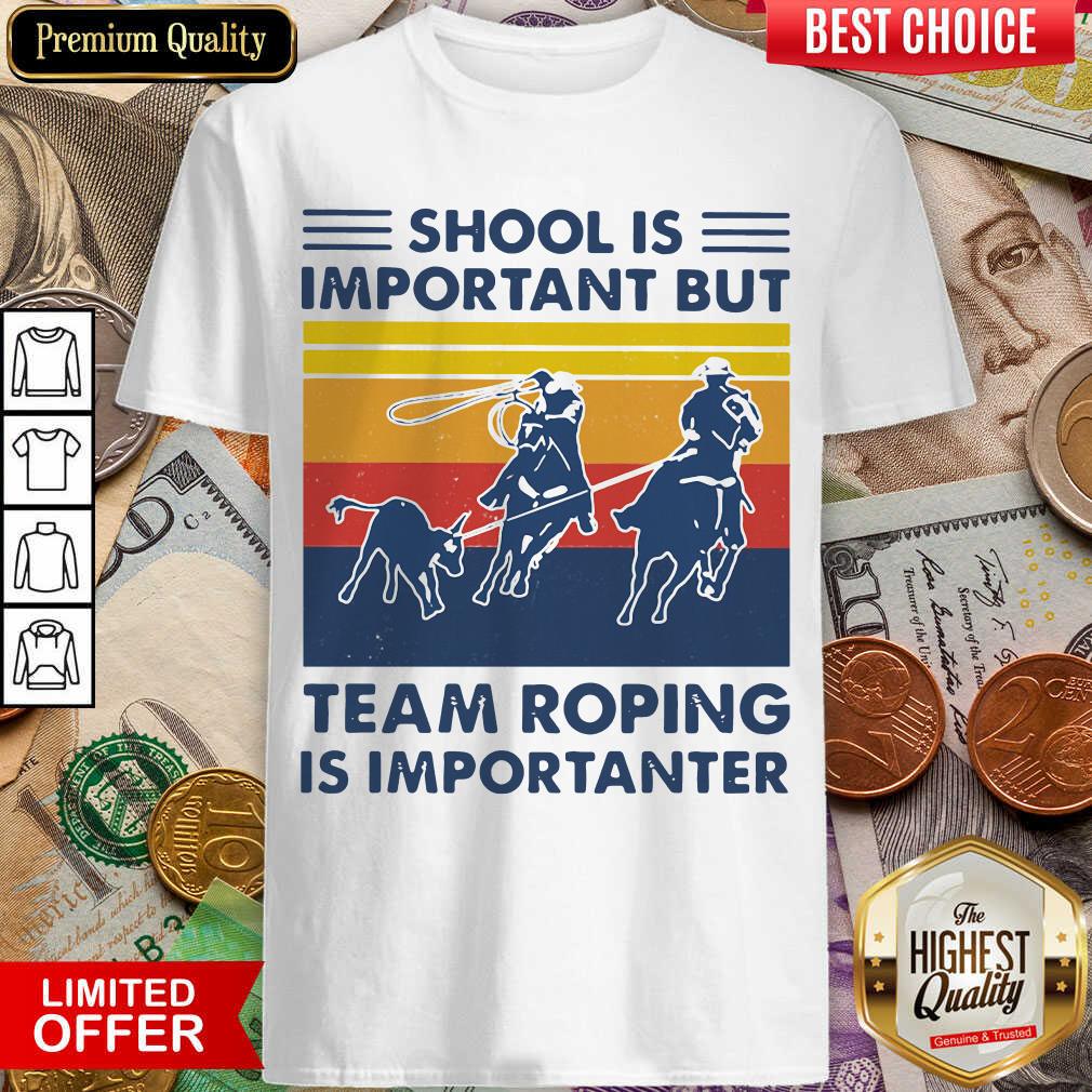 Hot School Is Important But Team Roping Is Importanter Vintage Shirt