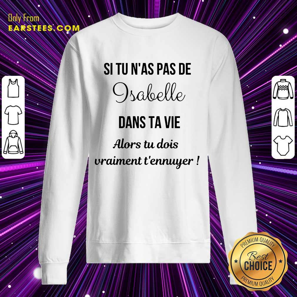 hot-si-tu-nas-pas-de-isabelle-dans-ta-vie-alors-tu-dois-vraiment-tennuyer-sweatshirt.jpg