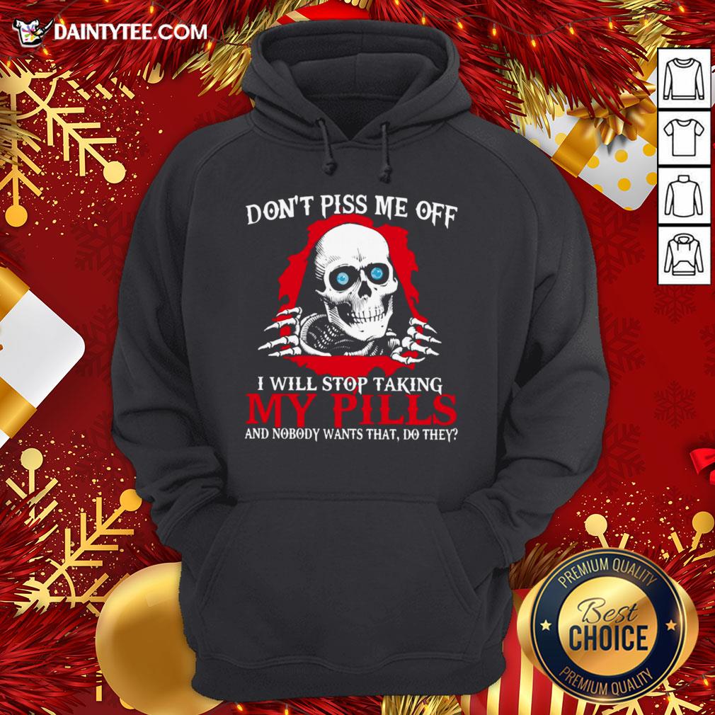 hot-skeleton-dont-piss-me-off-i-will-stop-taking-my-pills-and-nobody-wants-that-do-they-hoodie.jpg