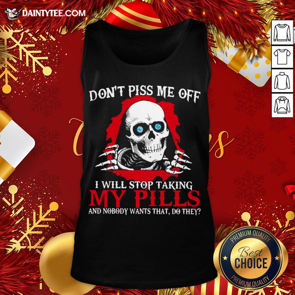hot-skeleton-dont-piss-me-off-i-will-stop-taking-my-pills-and-nobody-wants-that-do-they-tank-top.jpg