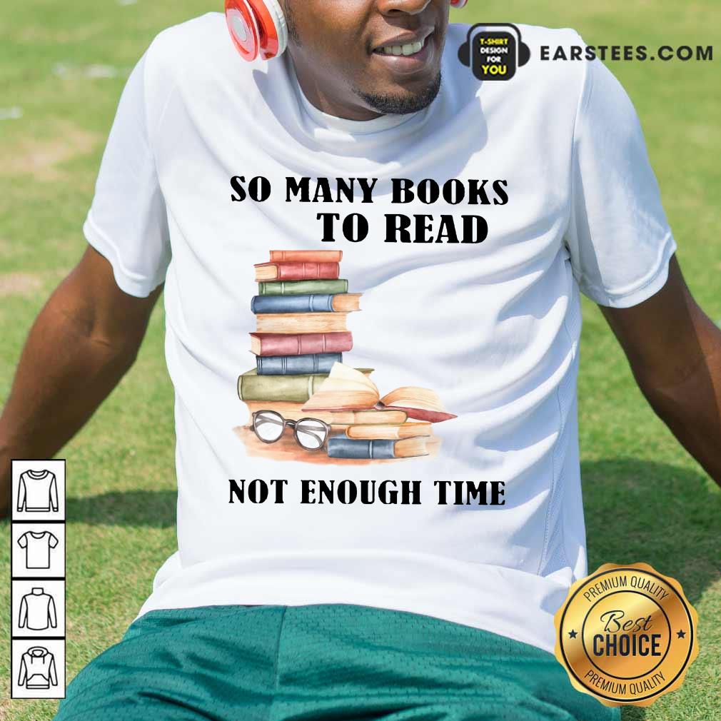 Hot So Many Books To Read Not Enough Time Shirt