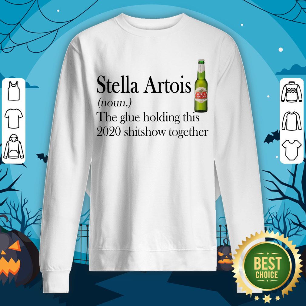 hot-stella-artois-the-glue-holding-this-2020-shitshow-together-sweatshirt.jpg