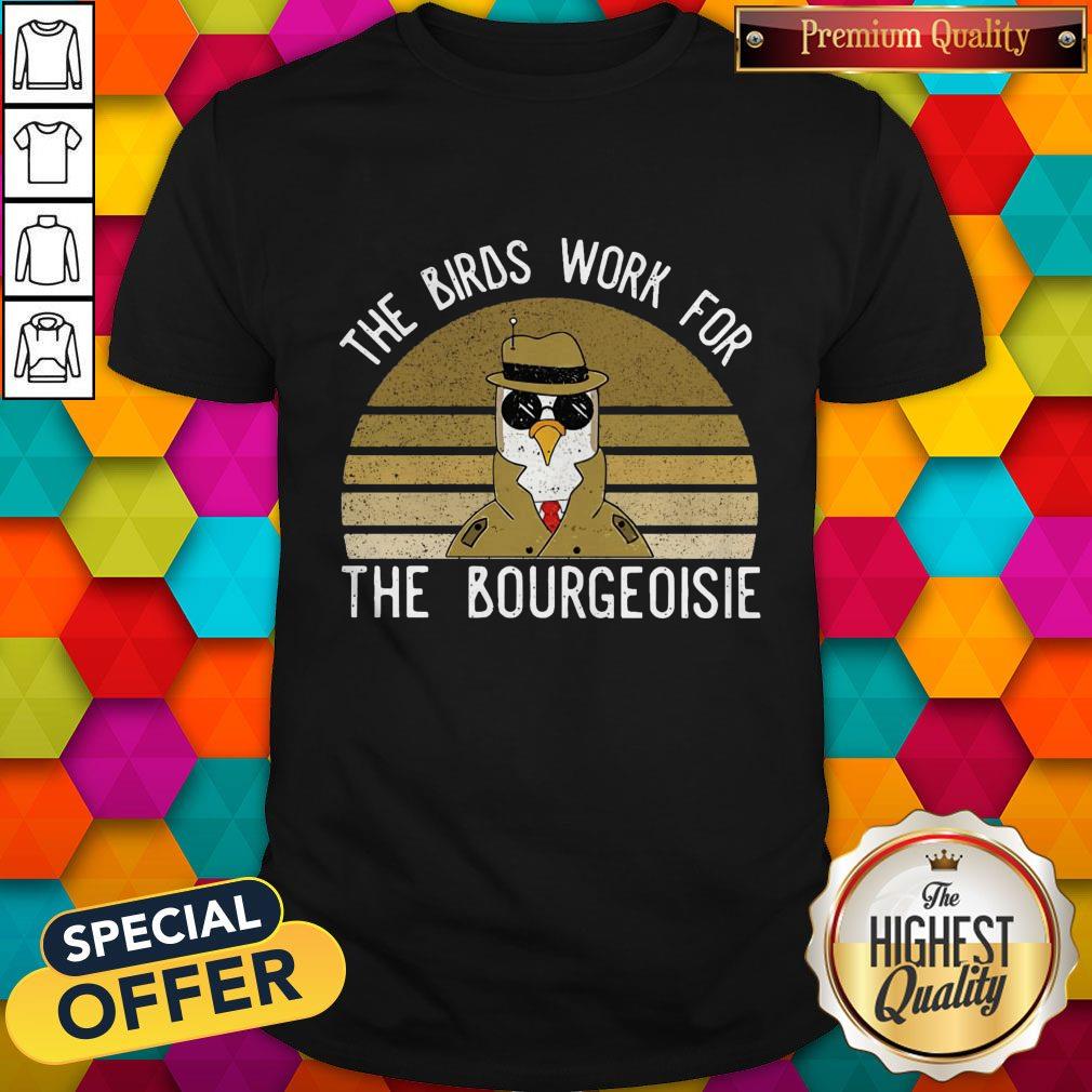 Hot The Birds Work For The Bourgeoisie Shirt