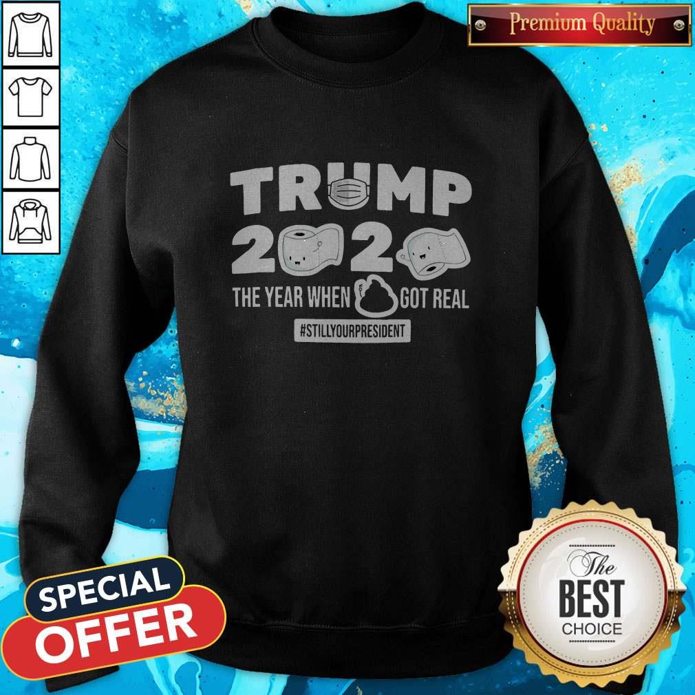 Hot Trump 2020 The Year When Shit Got Real Stillyourpresident Shirt