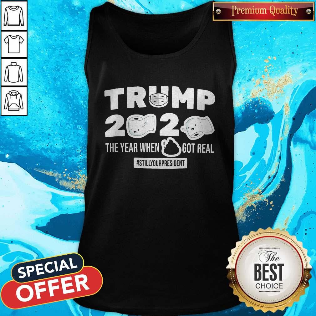 Hot Trump 2020 The Year When Shit Got Real Stillyourpresident Shirt