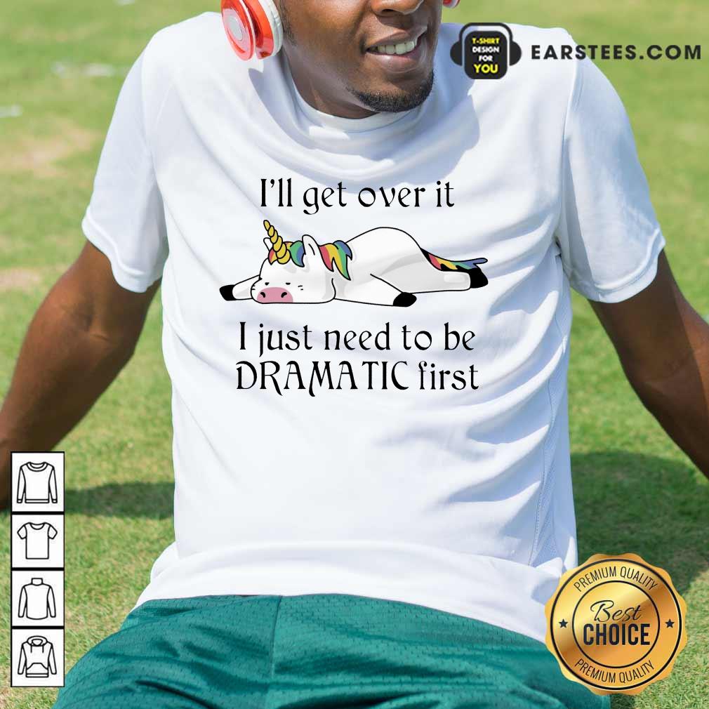 Hot Unicorn I Just Need to Be Dramatic First Shirt