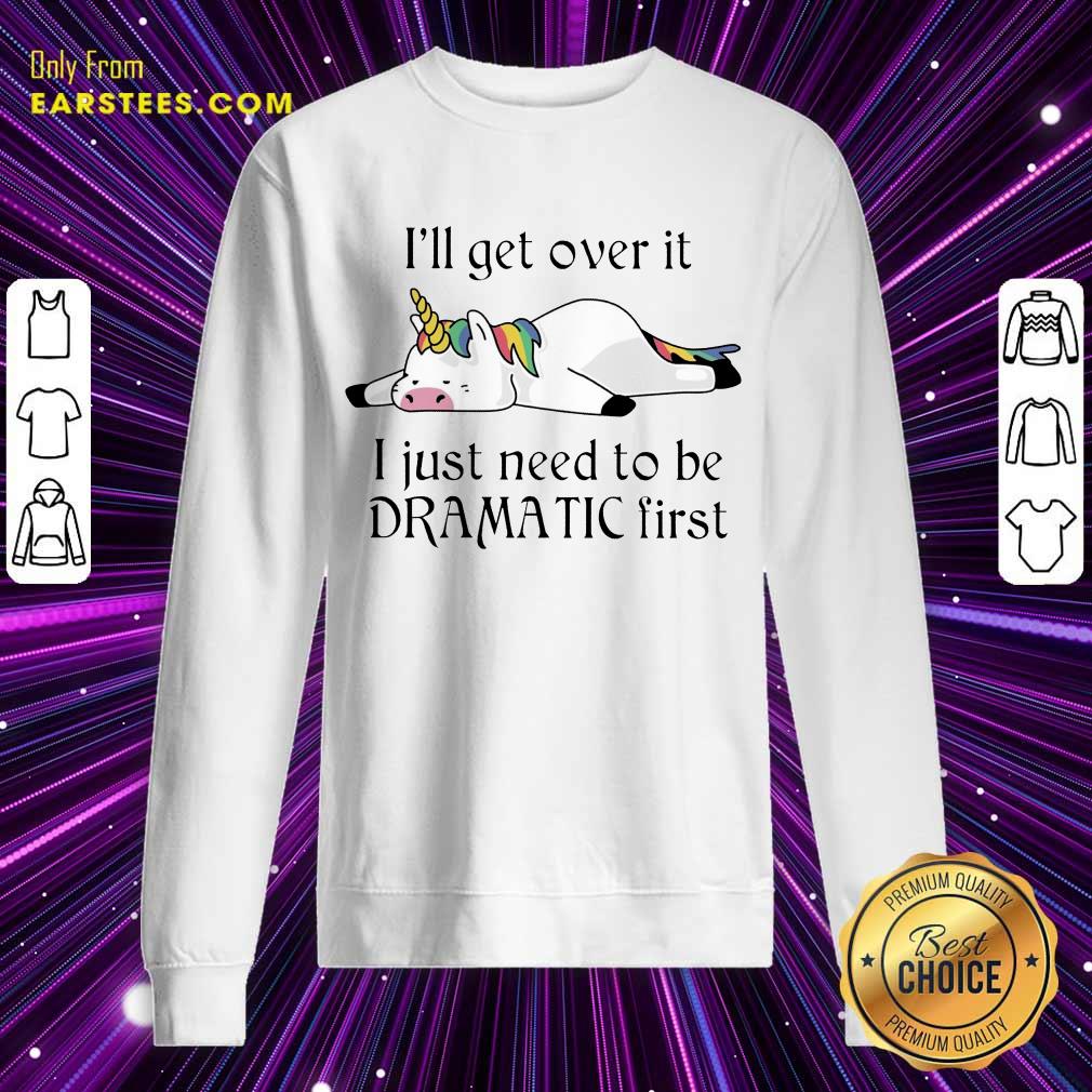 Hot Unicorn I Just Need to Be Dramatic First Shirt